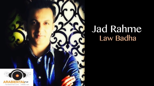 Jad Rahme - Law Badha - أغنية لو بدها - جاد رحمة